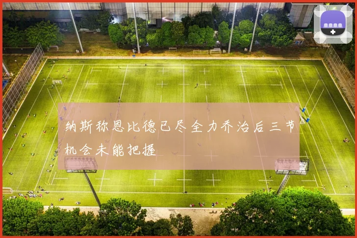 纳斯称恩比德已尽全力乔治后三节机会未能把握
