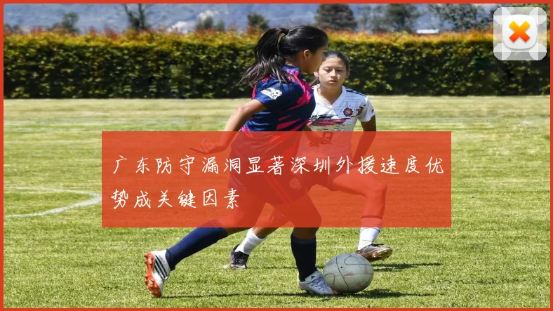 广东防守漏洞显著深圳外援速度优势成关键因素